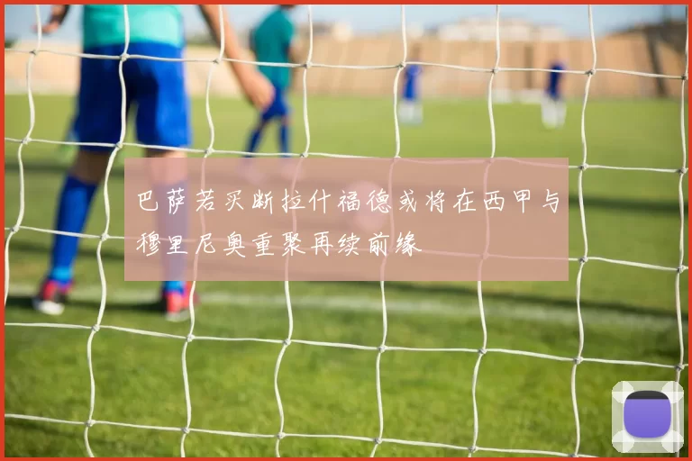 巴萨若买断拉什福德或将在西甲与穆里尼奥重聚再续前缘