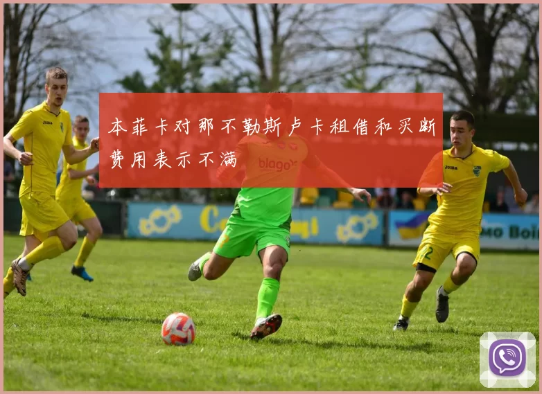 本菲卡对那不勒斯卢卡租借和买断费用表示不满