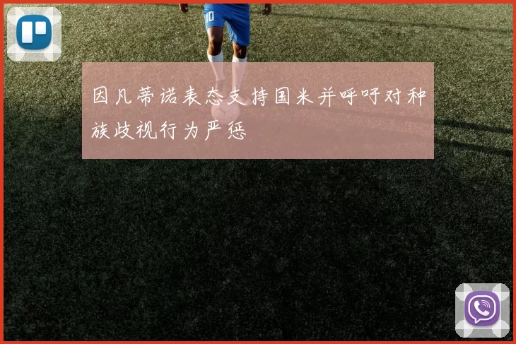 因凡蒂诺表态支持国米并呼吁对种族歧视行为严惩