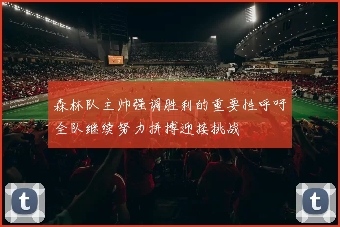 森林队主帅强调胜利的重要性呼吁全队继续努力拼搏迎接挑战