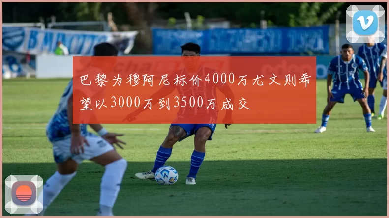 巴黎为穆阿尼标价4000万尤文则希望以3000万到3500万成交